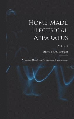 Alfred Powell Morgan - Home-made Electrical Apparatus, Inbunden. Tillgänglighet: Lägg i varukorg