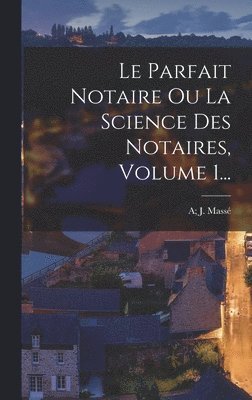 A J Massé - Parfait Notaire Ou La Science Des Notaires, Volume 1..., Inbunden. Tillgänglighet: Tillfälligt slut
