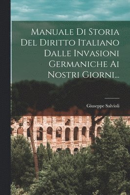 Giuseppe Salvioli - Manuale Di Storia Del Diritto Italiano Dalle Invasioni Germaniche Ai Nostri Giorni..., Häftad