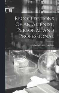 Recollections Of An Alienist, Personal And Professional