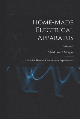 Alfred Powell Morgan - Home-made Electrical Apparatus, Häftad. Tillgänglighet: Lägg i varukorg