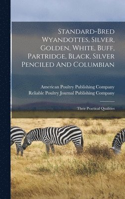 Reliable Poultry Journal Publishing C, American Poultry Publishing Company - Standard-bred Wyandottes, Silver, Golden, White, Buff, Partridge, Black, Silver Penciled And Columbian, Inbunden. Tillgänglighet: Lägg i varukorg