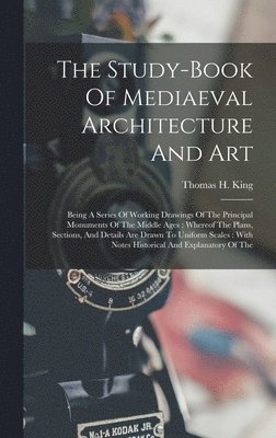 Thomas H King - Study-book Of Mediaeval Architecture And Art, Inbunden