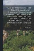Taschen-Wrterbuch der rhaetoromanischen Sprache in Graubnden, besonders der Oberlnder und Engadiner Dialekte, nach dem Oberlnder zusammengestellt und etymologisch geordnet.