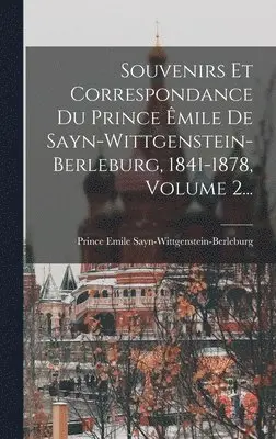 Prince E Sayn-Wittgenstein-Berleburg - Souvenirs Et Correspondance Du Prince Êmile De Sayn-wittgenstein-berleburg, 1841-1878, Volume 2..., Inbunden. Tillgänglighet: Lägg i varukorg