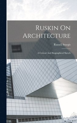 Russell Sturgis - Ruskin On Architecture, Inbunden. Tillgänglighet: Lägg i varukorg