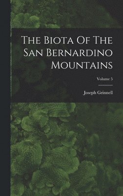 Joseph Grinnell - Biota Of The San Bernardino Mountains; Volume 5, Inbunden. Tillgänglighet: Lägg i varukorg