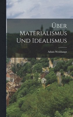 Adam Weishaupt - Über Materialismus und Idealismus, Inbunden