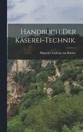 Handbuch der Kserei-Technik.