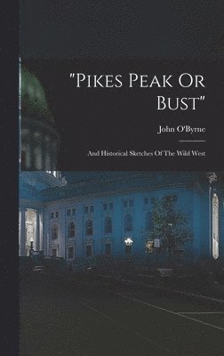 John O'Byrne - "pikes Peak Or Bust", Inbunden. Tillgänglighet: Lägg i varukorg