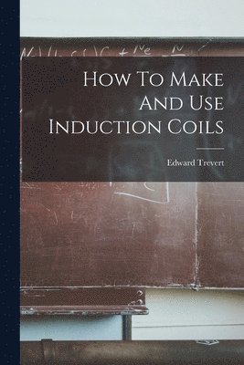 Edward Trevert - How To Make And Use Induction Coils, Häftad. Tillgänglighet: Lägg i varukorg