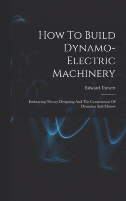 Edward Trevert - How To Build Dynamo-electric Machinery, Inbunden. Tillgänglighet: Lägg i varukorg