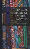 Physical Ethnography Of The African Races. 3d; Edition 1837