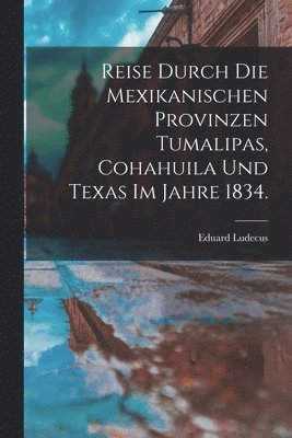 Eduard Ludecus - Reise durch die Mexikanischen Provinzen Tumalipas, Cohahuila und Texas im Jahre 1834., Häftad. Tillgänglighet: Lägg i varukorg