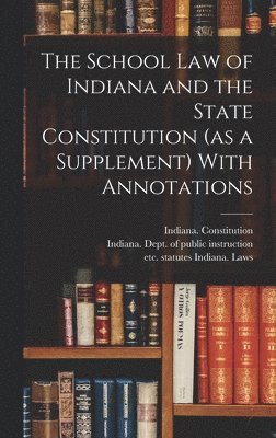Statutes Etc Indiana Laws, Indiana Dept of Public Instruction, Indiana Constitution - School Law of Indiana and the State Constitution (as a Supplement) With Annotations, Inbunden