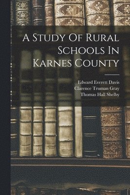 Edward Everett Davis, Clarence Truman Gray, Thomas Hall Shelby - Study Of Rural Schools In Karnes County, Häftad