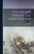 The Life and Times of Col. John Siegfried