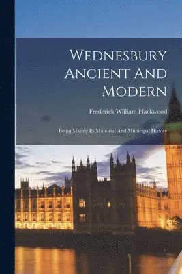 Frederick William Hackwood - Wednesbury Ancient And Modern, Häftad. Tillgänglighet: Lägg i varukorg