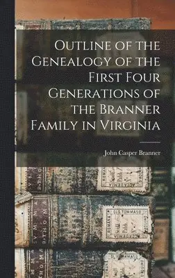 John Casper Branner - Outline of the Genealogy of the First Four Generations of the Branner Family in Virginia, Inbunden. Tillgänglighet: Lägg i varukorg