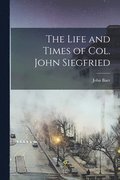 Life and Times of Col. John Siegfried