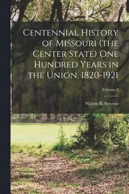Walter B. (Walter Barlow) . Stevens - Centennial History of Missouri (the Center State) One Hundred Years in the Union, 1820-1921; Volume 3, Häftad. Tillgänglighet: Lägg i varukorg