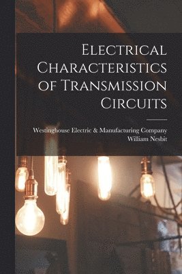 William B. Nesbit, Westinghouse Electric & Manufacturing - Electrical Characteristics of Transmission Circuits, Häftad. Tillgänglighet: Lägg i varukorg