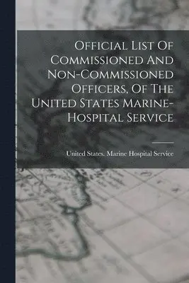 United States Marine Hospital Service - Official List Of Commissioned And Non-commissioned Officers, Of The United States Marine-hospital Service, Häftad. Tillgänglighet: Lägg i varukorg