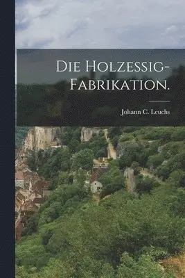 Johann C Leuchs - Holzessig-Fabrikation., Häftad. Tillgänglighet: Lägg i varukorg