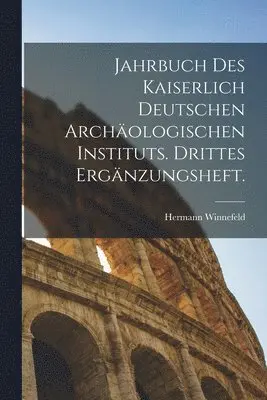 Jahrbuch des kaiserlich deutschen Archäologischen Instituts. Drittes Ergänzungsheft.