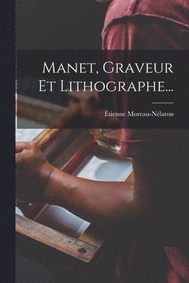 Manet, Graveur Et Lithographe...