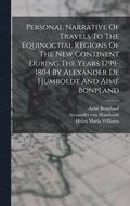 Personal Narrative Of Travels To The Equinoctial Regions Of The New Continent During The Years 1799-1804 By Alexander De Humboldt And Aim� Bonpland