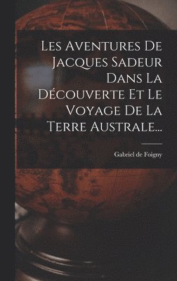 Gabriel De Foigny - Les Aventures De Jacques Sadeur Dans La Découverte Et Le Voyage De La Terre Australe..., Inbunden