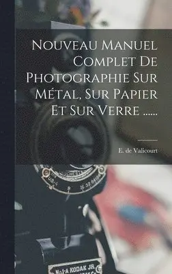 E De Valicourt - Nouveau Manuel Complet De Photographie Sur Métal, Sur Papier Et Sur Verre ......, Inbunden. Tillgänglighet: Lägg i varukorg