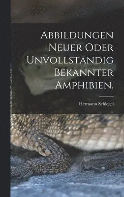 Hermann Schlegel - Abbildungen neuer oder unvollständig bekannter Amphibien,, Inbunden. Tillgänglighet: Lägg i varukorg