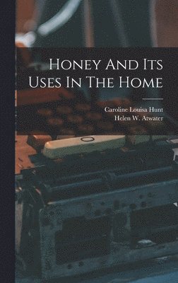 Caroline Louisa Hunt - Honey And Its Uses In The Home, Inbunden. Tillgänglighet: Lägg i varukorg