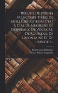 Recueil De Poesies Fran�oises Tir�es De Meilleurs Auteurs C'est � Dire De Messieurs De Despreaux, De Voltaire, De Rousseau, De Lafontaine Et De Lamothe...