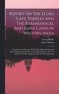 Report On The Elura Cave Temples And The Brahmanical And Jaina Caves In Western India: Completing The Results Of The Fifth, Sixth, And Seventh Seasons