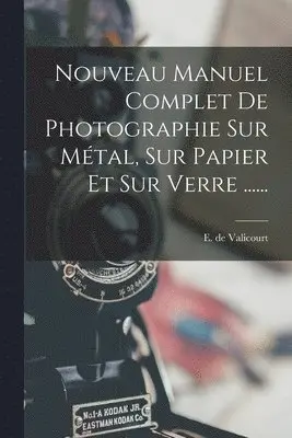 E De Valicourt - Nouveau Manuel Complet De Photographie Sur Métal, Sur Papier Et Sur Verre ......, Häftad. Tillgänglighet: Lägg i varukorg