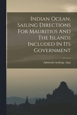 Admiralty Hydrogr Dept - Indian Ocean. Sailing Directions For Mauritius And The Islands Included In Its Government, Häftad. Tillgänglighet: Lägg i varukorg
