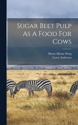 Henry Hiram Wing, LeRoy Anderson - Sugar Beet Pulp As A Food For Cows, Inbunden. Tillgänglighet: Lägg i varukorg