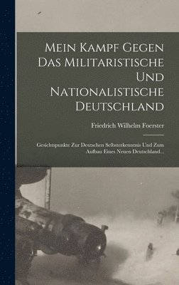 Friedrich Wilhelm Foerster - Mein Kampf Gegen Das Militaristische Und Nationalistische Deutschland, Inbunden