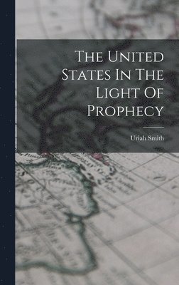 Uriah Smith - United States In The Light Of Prophecy, Inbunden. Tillgänglighet: Lägg i varukorg