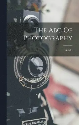 A. B. C. - Abc Of Photography, Inbunden. Tillgänglighet: Tillfälligt slut
