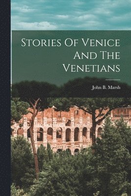 John B Marsh - Stories Of Venice And The Venetians, Häftad. Tillgänglighet: Lägg i varukorg