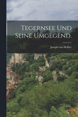 Joseph Von Hefner - Tegernsee und seine Umgegend., Häftad. Tillgänglighet: Lägg i varukorg