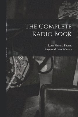 Raymond Francis Yates, Louis Gerard Pacent - Complete Radio Book, Häftad. Tillgänglighet: Lägg i varukorg