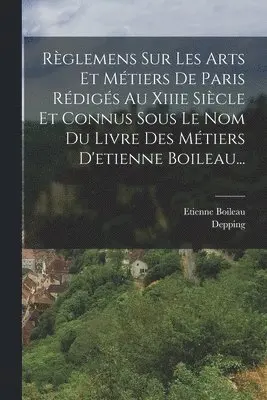 Etienne Boileau, Depping - Règlemens Sur Les Arts Et Métiers De Paris Rédigés Au Xiiie Siècle Et Connus Sous Le Nom Du Livre Des Métiers D'etienne Boileau..., Häftad. Tillgänglighet: Lägg i varukorg