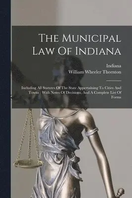 William Wheeler Thornton, Indiana - Municipal Law Of Indiana, Häftad. Tillgänglighet: Lägg i varukorg