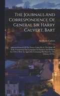 Journals And Correspondence Of General Sir Harry Calvert, Bart