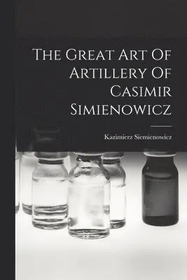 Great Art Of Artillery Of Casimir Simienowicz